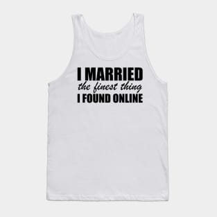 I married the finest thing I found online Tank Top